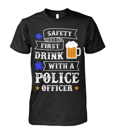 Safety First Drink with a Police Officer Irish Shirts and Hoodies