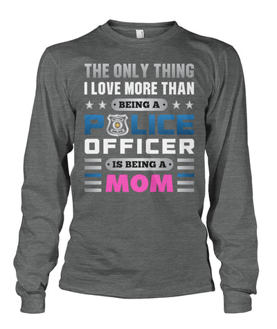 The Only Thing I Love More Than Being A Police Officer Is Being A Mom Shirts and Hoodies