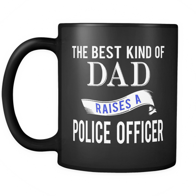 The Best Kind Of Dad Raised a Police Officer Mug