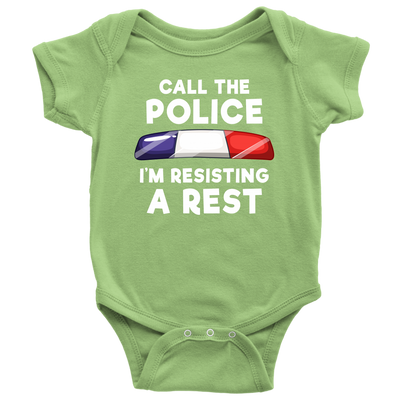 Call the Police - I'm Resisting A Rest Infant Baby Onesie Bodysuit