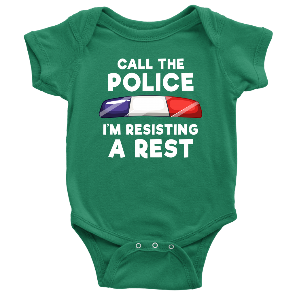 Call the Police - I'm Resisting A Rest Infant Baby Onesie Bodysuit