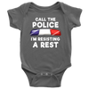 Call the Police - I'm Resisting A Rest Infant Baby Onesie Bodysuit
