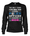 The Only Thing I Love More Than Being A Police Officer Is Being A Mom Shirts and Hoodies