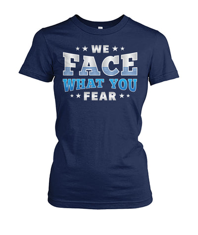 We Face What You Fear Shirts and Hoodies