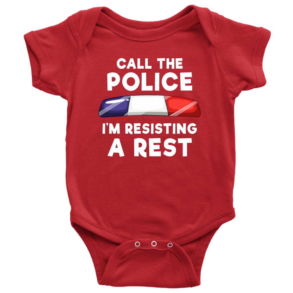 Call the Police - I'm Resisting A Rest Infant Baby Onesie Bodysuit