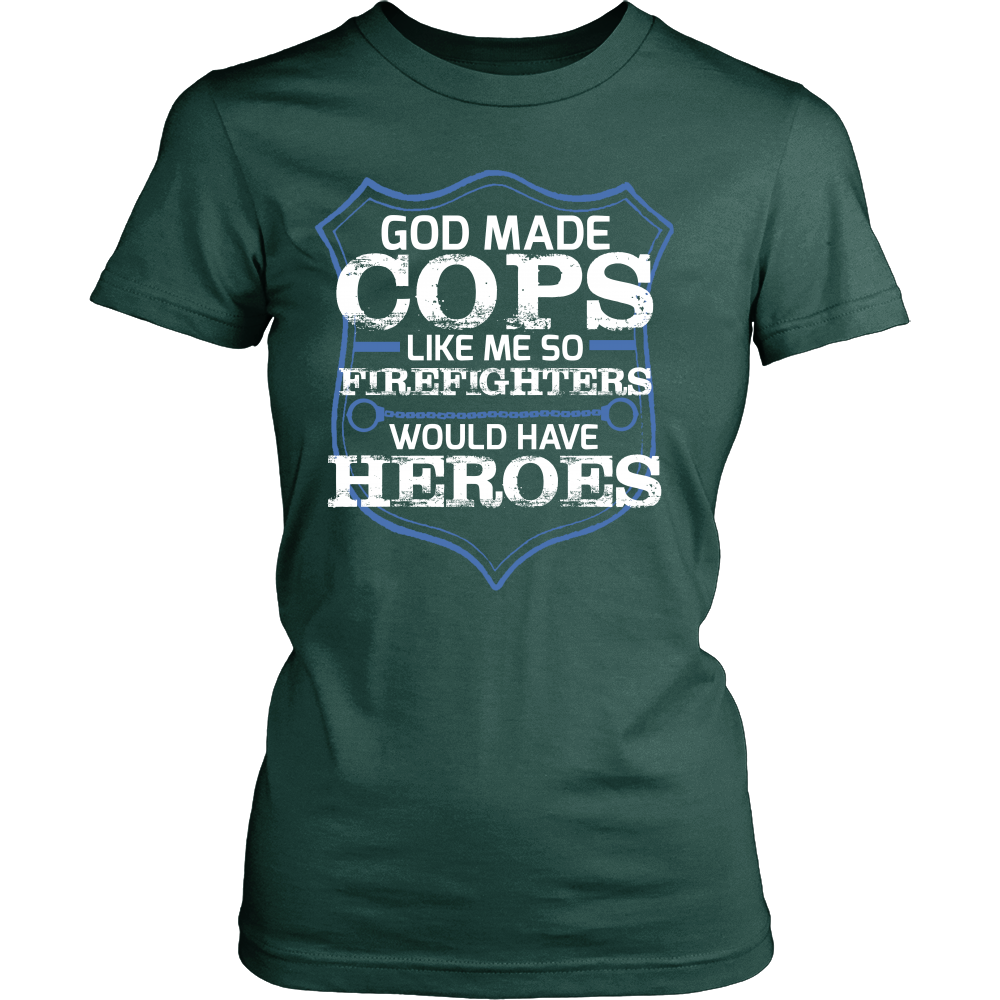 God Made Cops Like Me So Firefighters Would Have Heroes Shirt