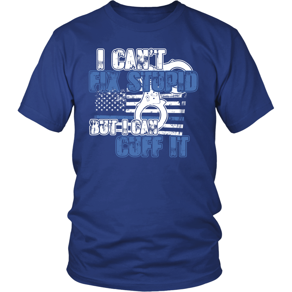 Police - I Can't  Fix Stupid But I Can Cuff it Shirt