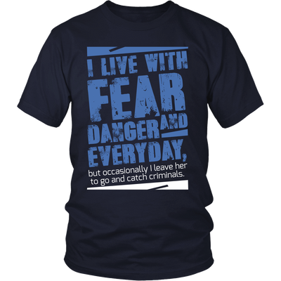 I live with Fear and Danger Everyday Shirt