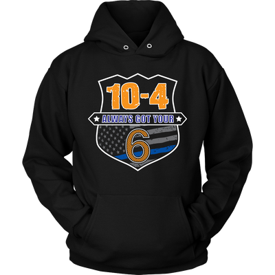 10-4 Always Got Your Six Shirts and Hoodies