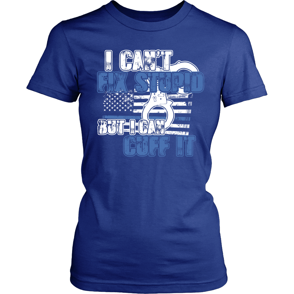 Police - I Can't  Fix Stupid But I Can Cuff it Shirt