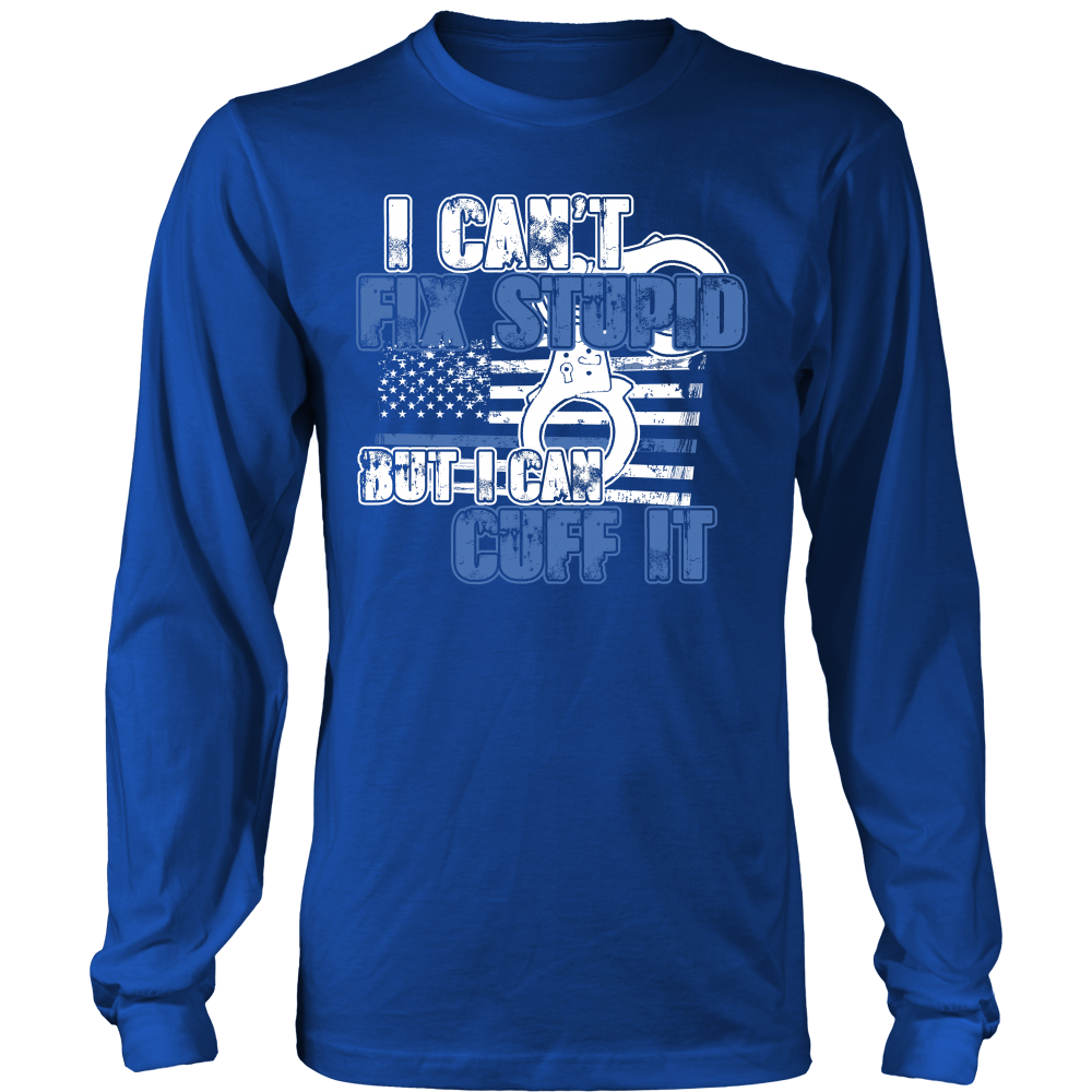 Police - I Can't  Fix Stupid But I Can Cuff it Shirt