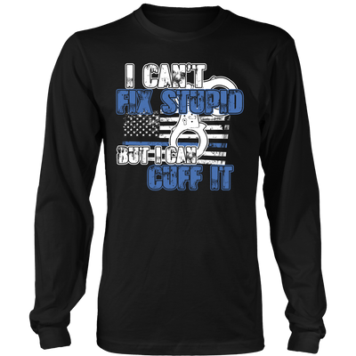 Police - I Can't  Fix Stupid But I Can Cuff it Shirt