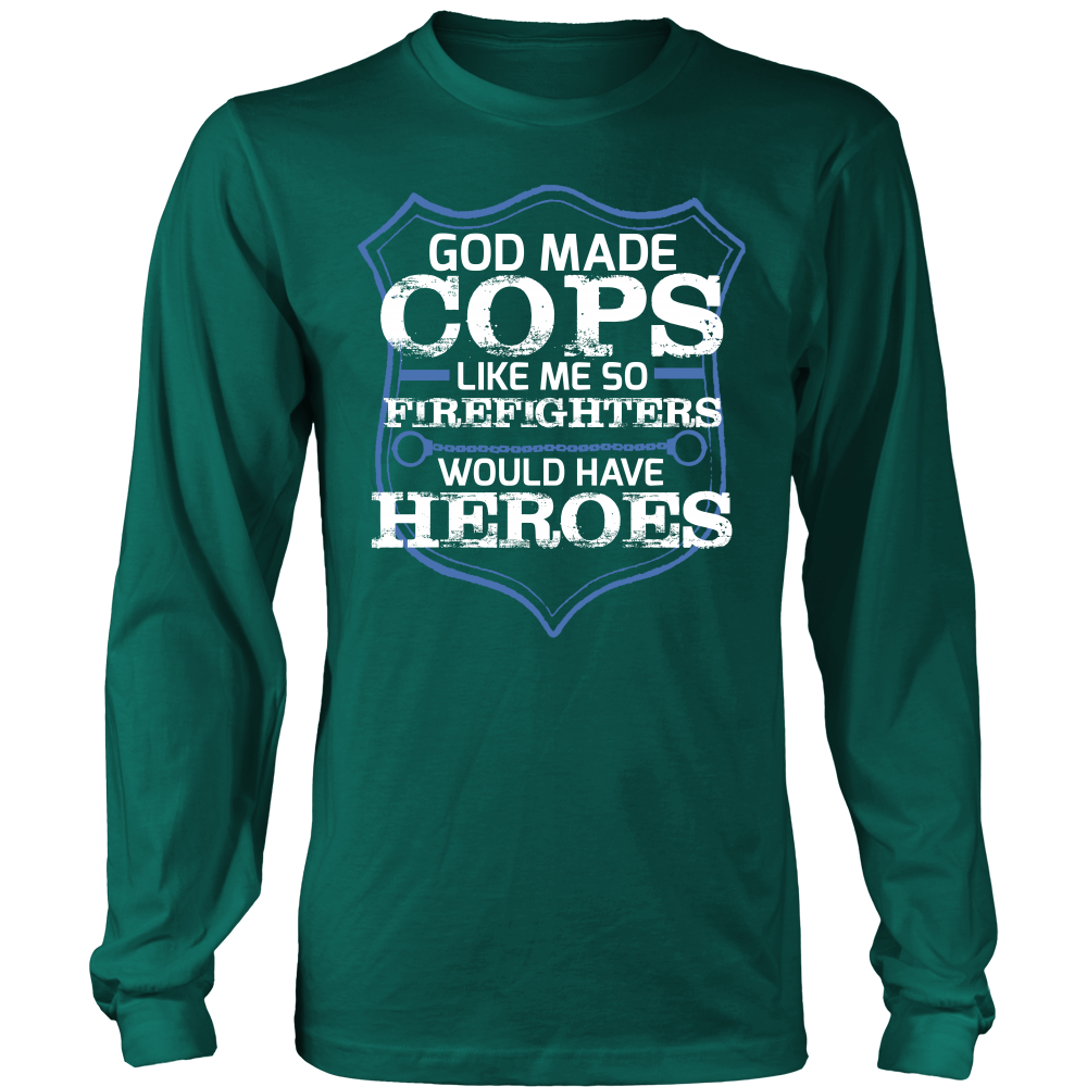 God Made Cops Like Me So Firefighters Would Have Heroes Shirt