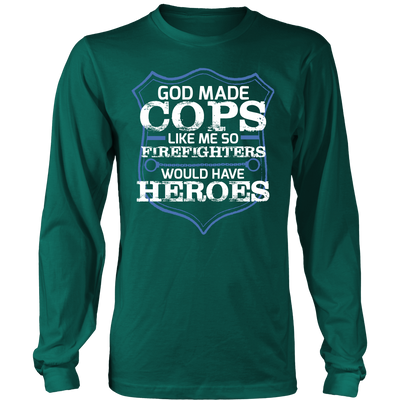 God Made Cops Like Me So Firefighters Would Have Heroes Shirt