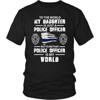 To the World My Daughter is Just a Police Officer Shirts and Hoodies